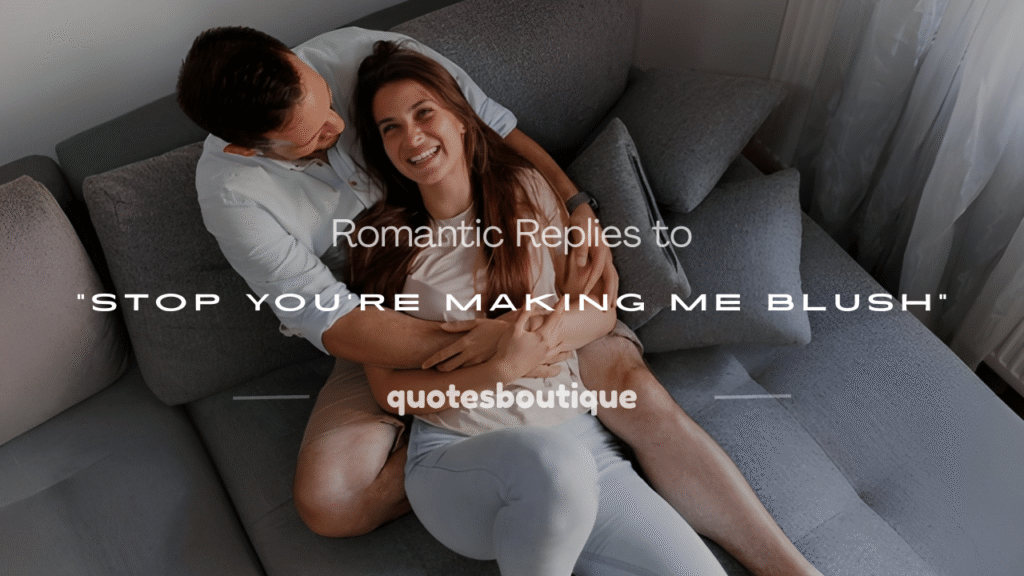 stop you're making me blush