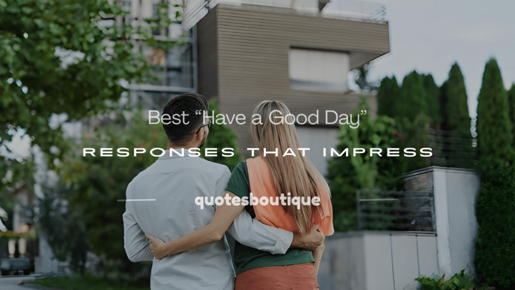 how to respond to have a good day