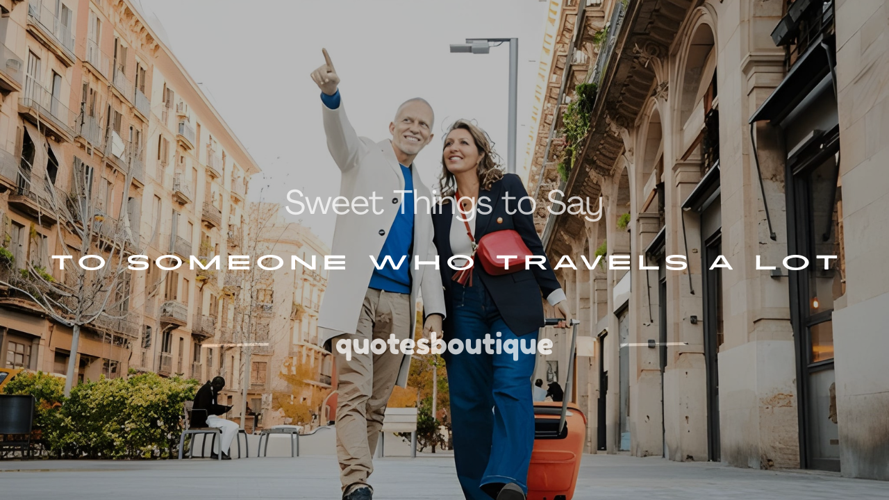 what to say to someone who travels a lot