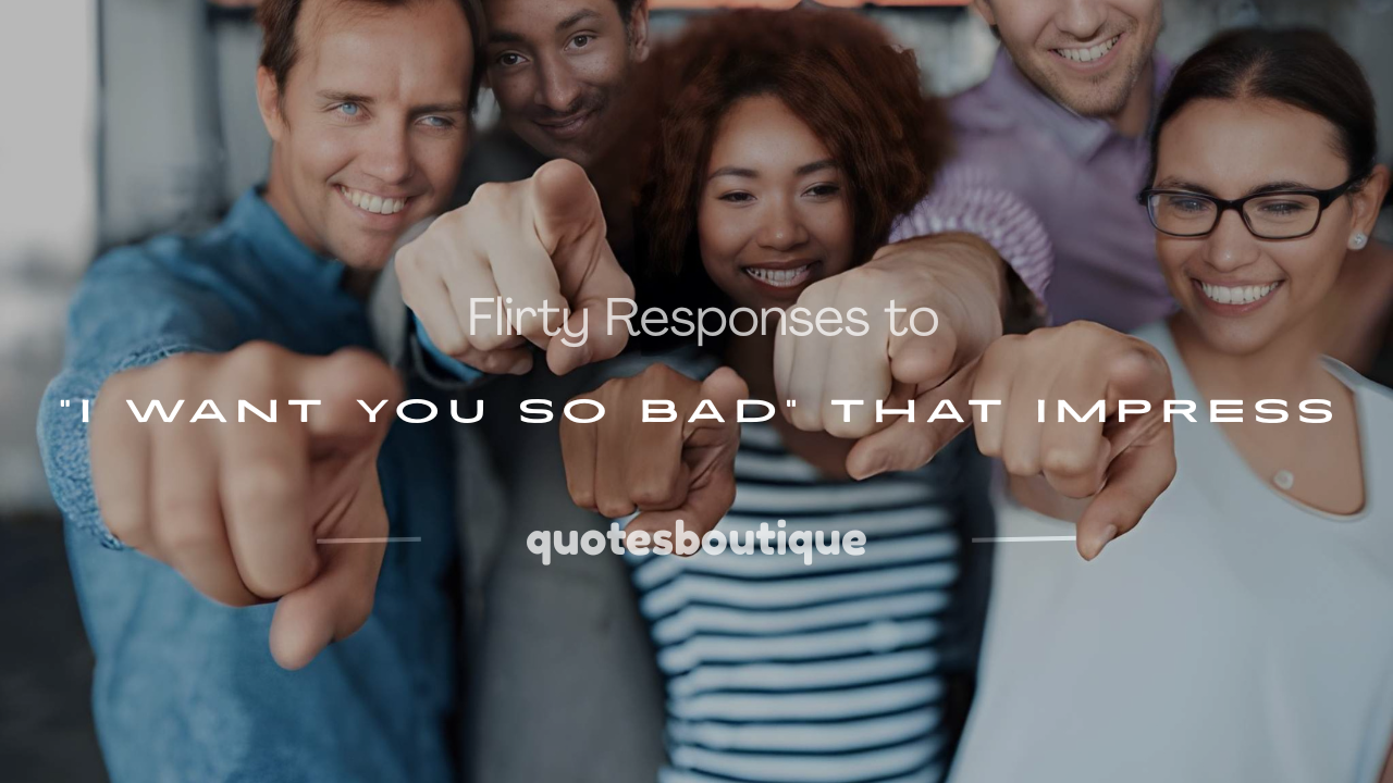 how to respond to i want you so bad