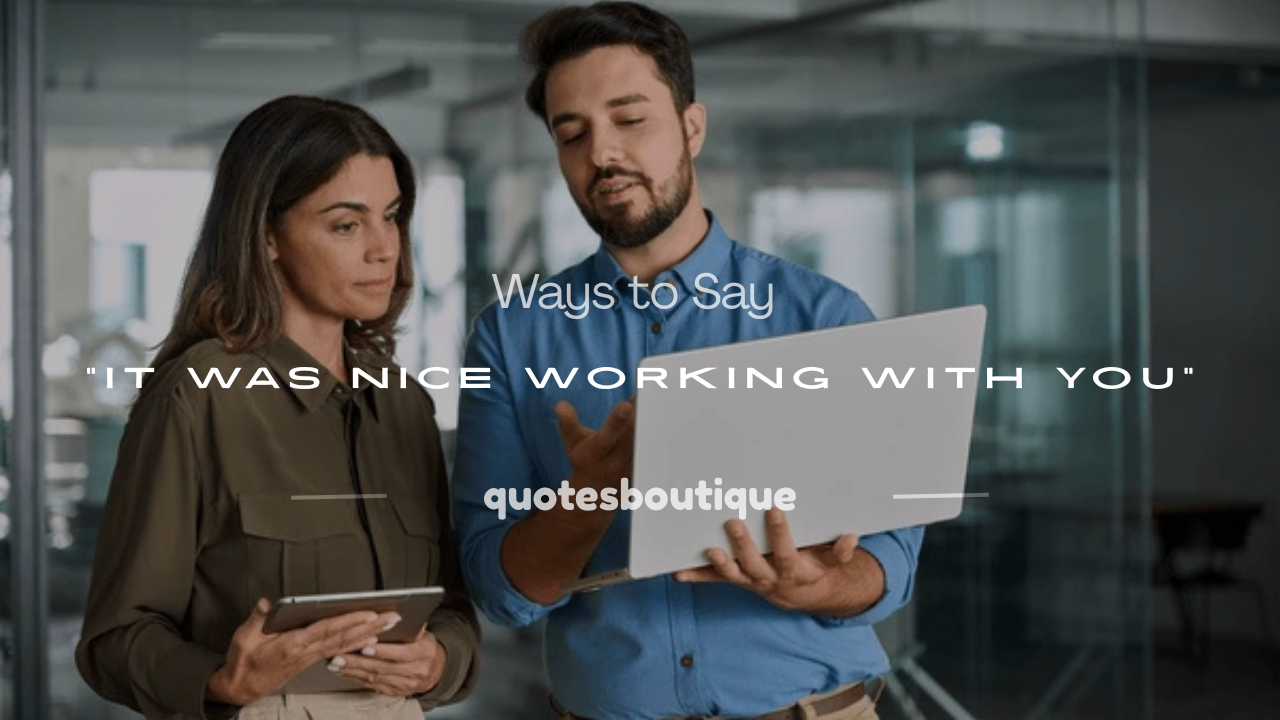 it was nice working with you