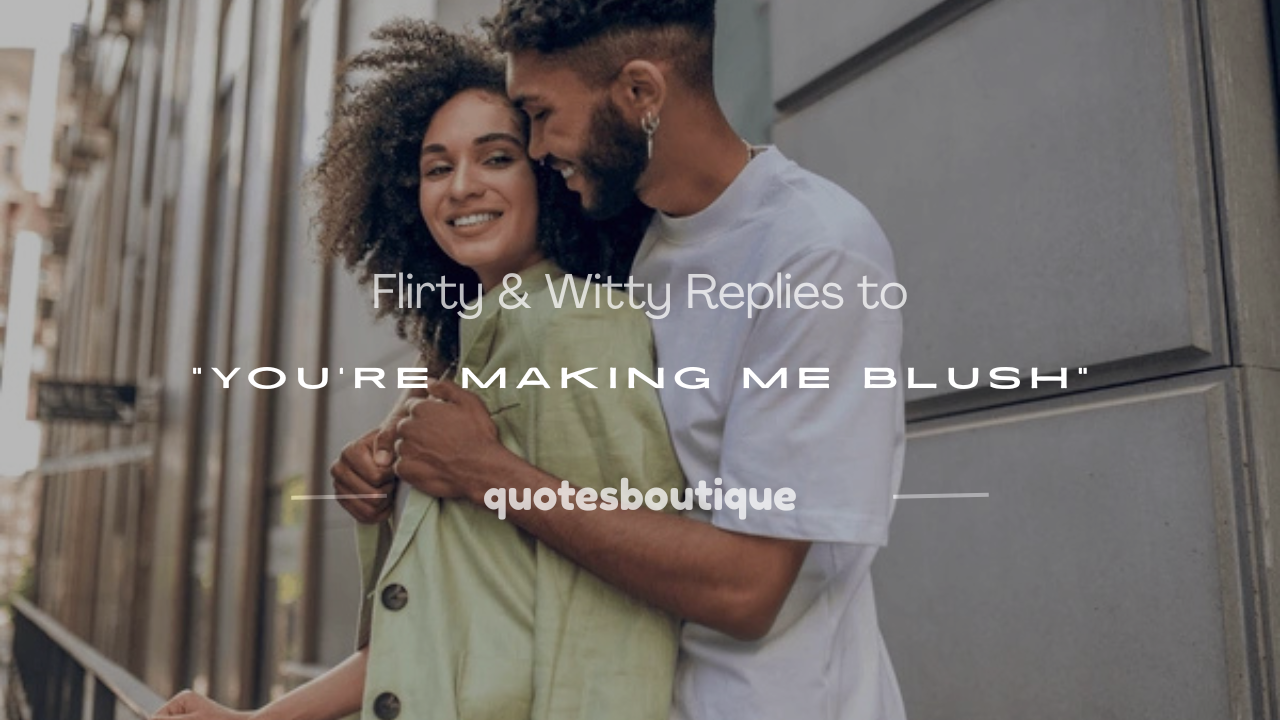you're making me blush response