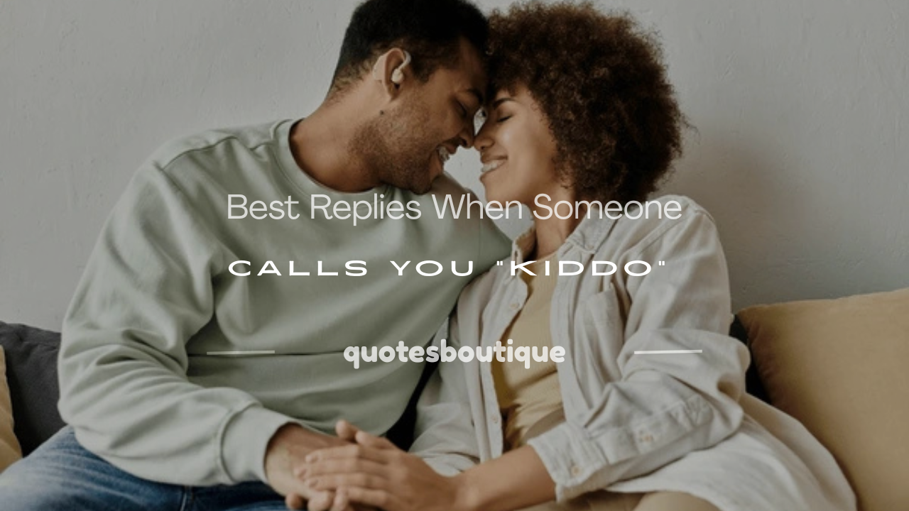 what to say when someone calls you kiddo