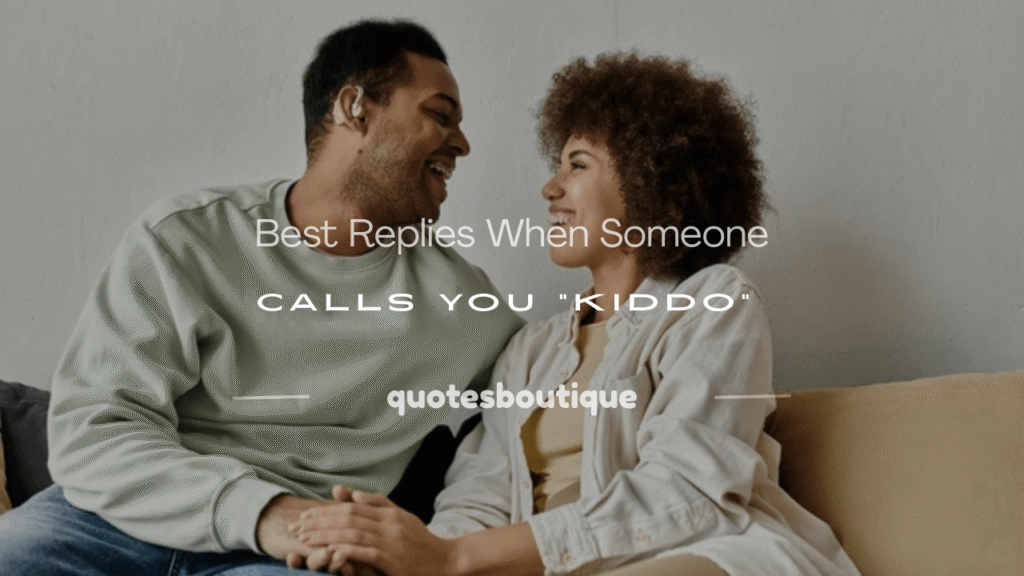 what to say when someone calls you kiddo