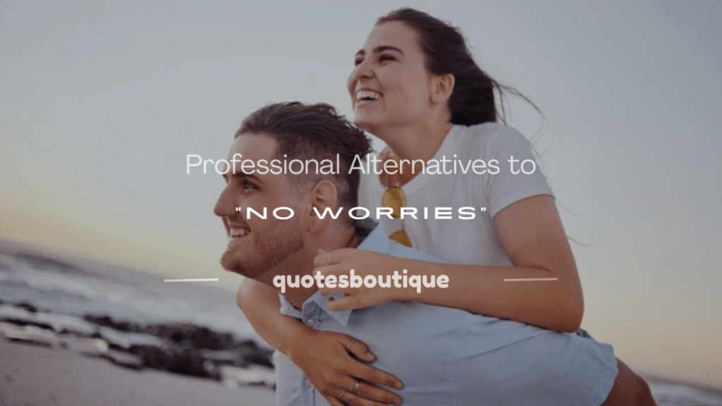 another way to say no worries professionally